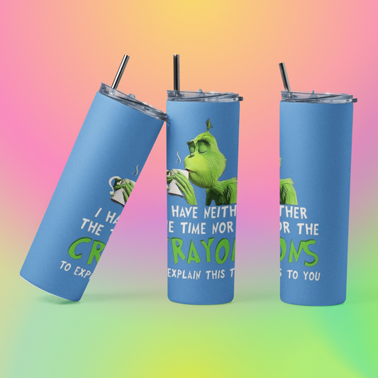 Grinch I Don't Have The Time Or Crayons To Explain It To You: 20oz Straight Hot/Cold Tumbler with Lid and Straw