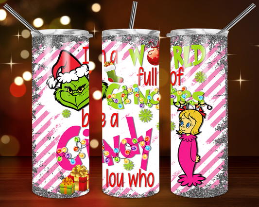 Grinch In A World Full Of Grinches By A Cindy Lou Who: 20oz Straight Tumbler w/ straw and Lid